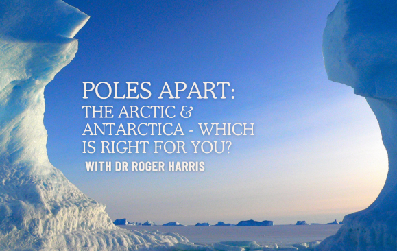 Poles Apart: The Arctic or Antarctica - Which is right for you with Dr Roger Harris